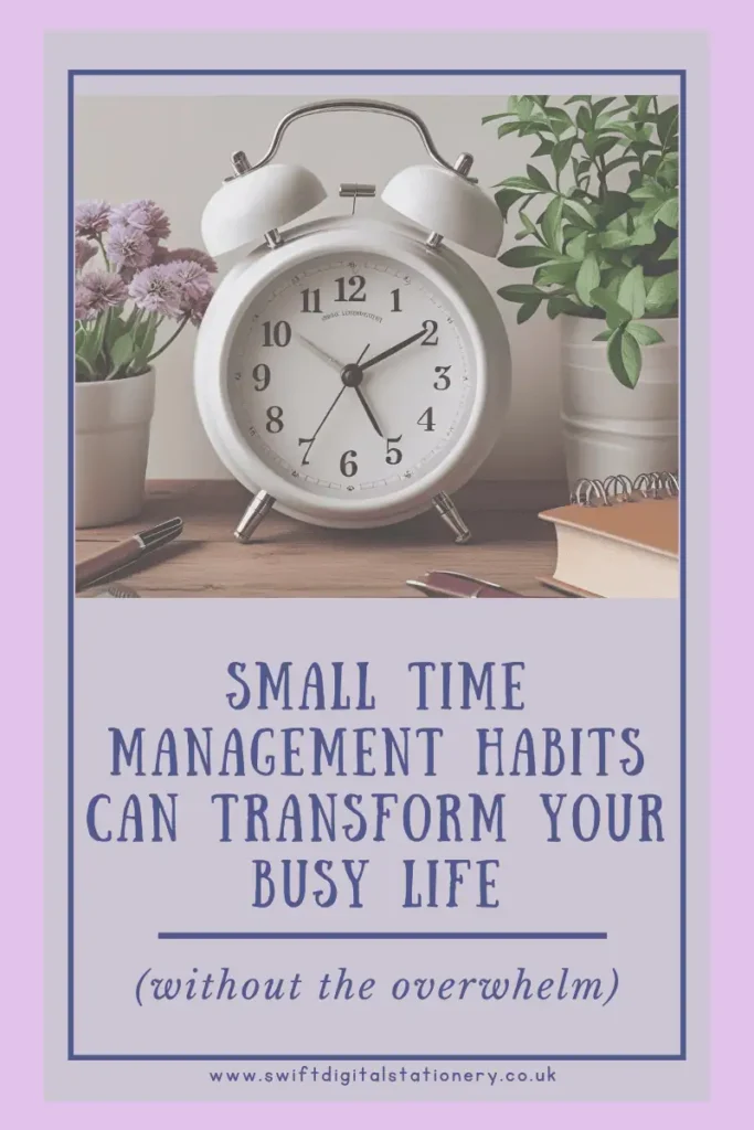A white alarm clock sits on a wooden desk alongside a potted plant, a stack of books, and a pen holder filled with pens. A purple-bordered text overlay reads: \"Small time management habits can transform your busy life (without the overwhelm).\" The website URL \"www.swiftdigitalstationery.co.uk\" is displayed at the bottom.